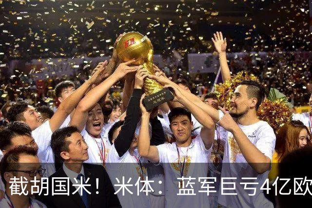 截胡国米！米体：蓝军巨亏4亿欧 面临严格考核，最严重欧战将禁赛
