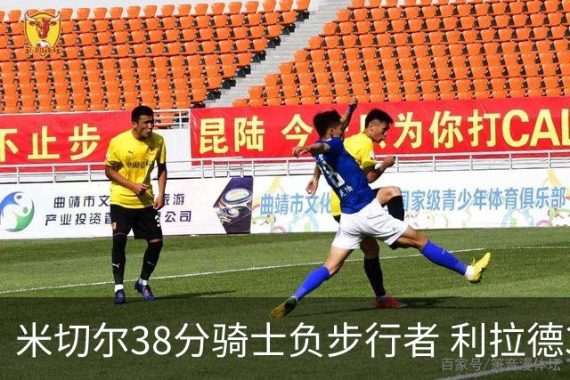 米切尔38分骑士负步行者 利拉德30分雄鹿险胜